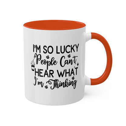 I'm So Lucky People Can't Hear What I'm Thinking - 11 oz Funny Mug