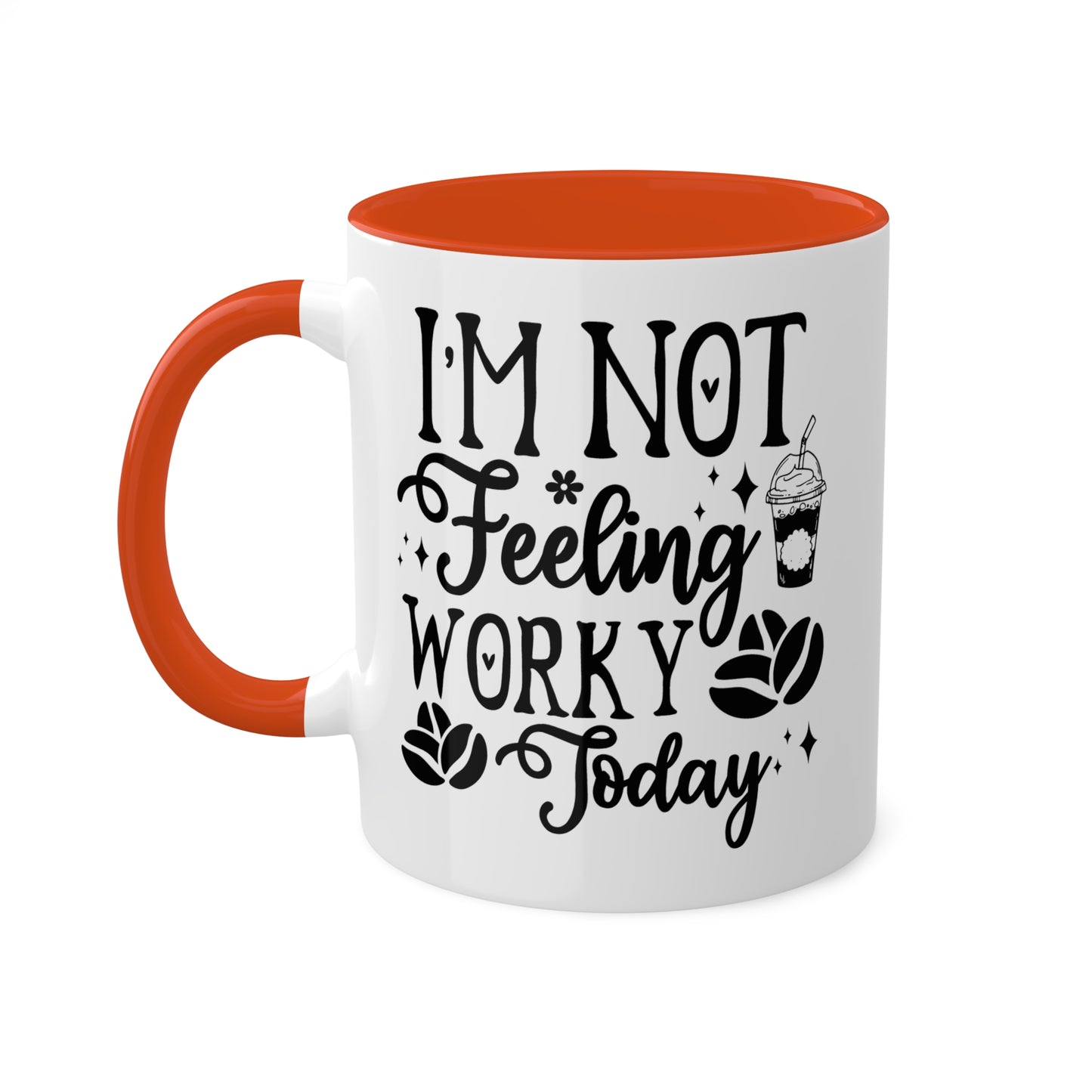 I'm Not Feeling Worky Today - 11oz Colorful & Funny Mug