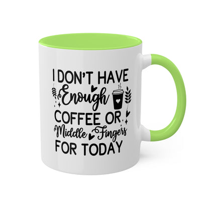 I Don't Have Enough Coffee Or Middle Fingers For Today - 11oz Colorful Mug