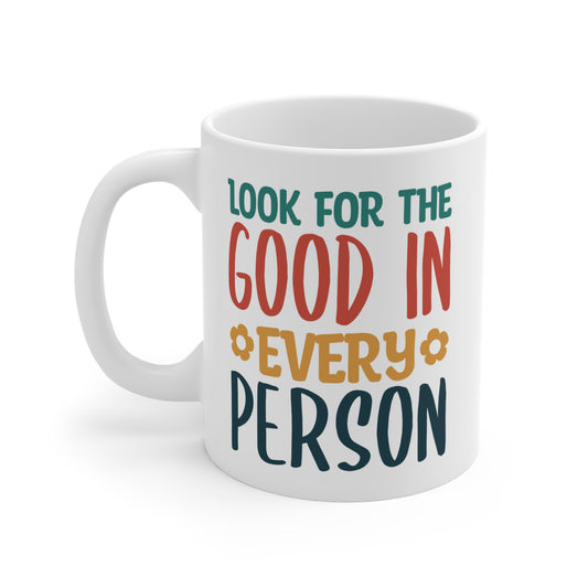 Look For The Good In Every Person - 11 oz Coffee Mug