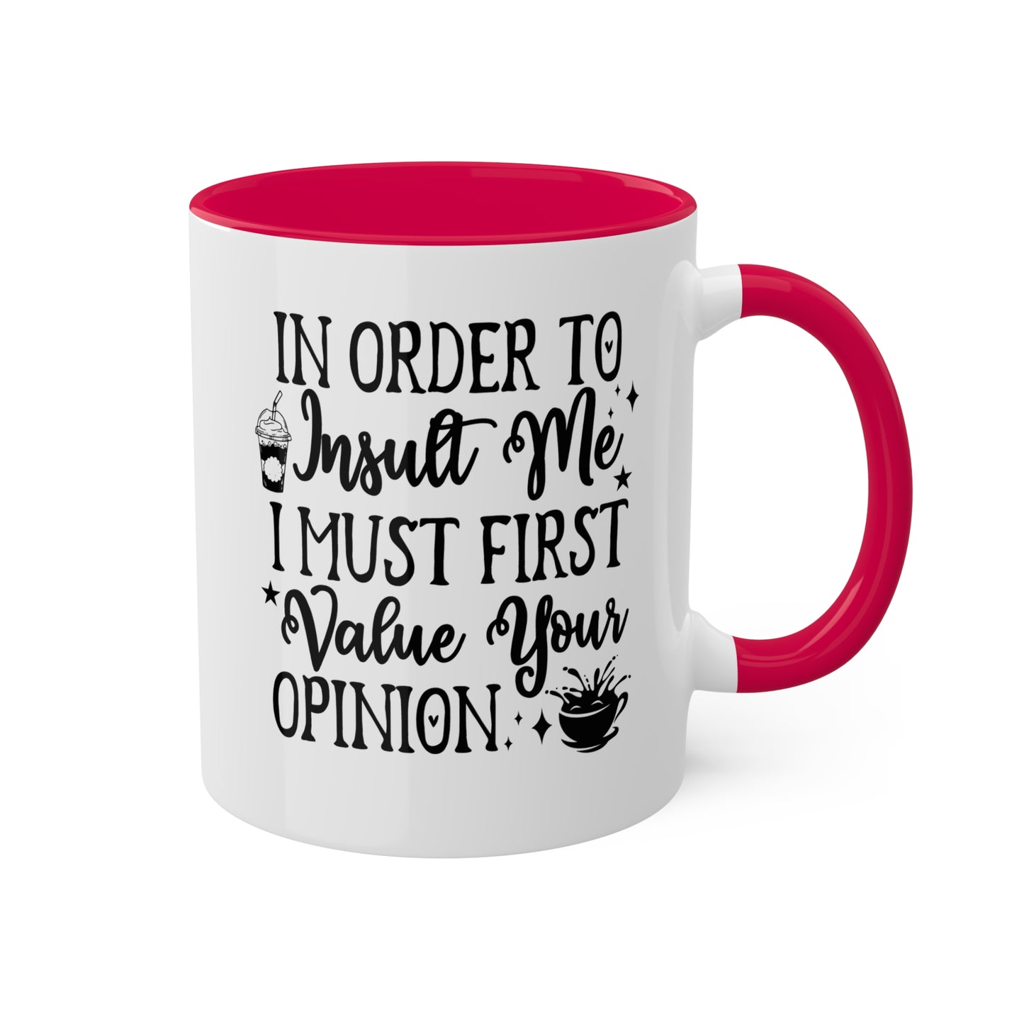 In Order To Insult Me, I Must Value Your Opinion - 11oz Colorful & Funny Mug