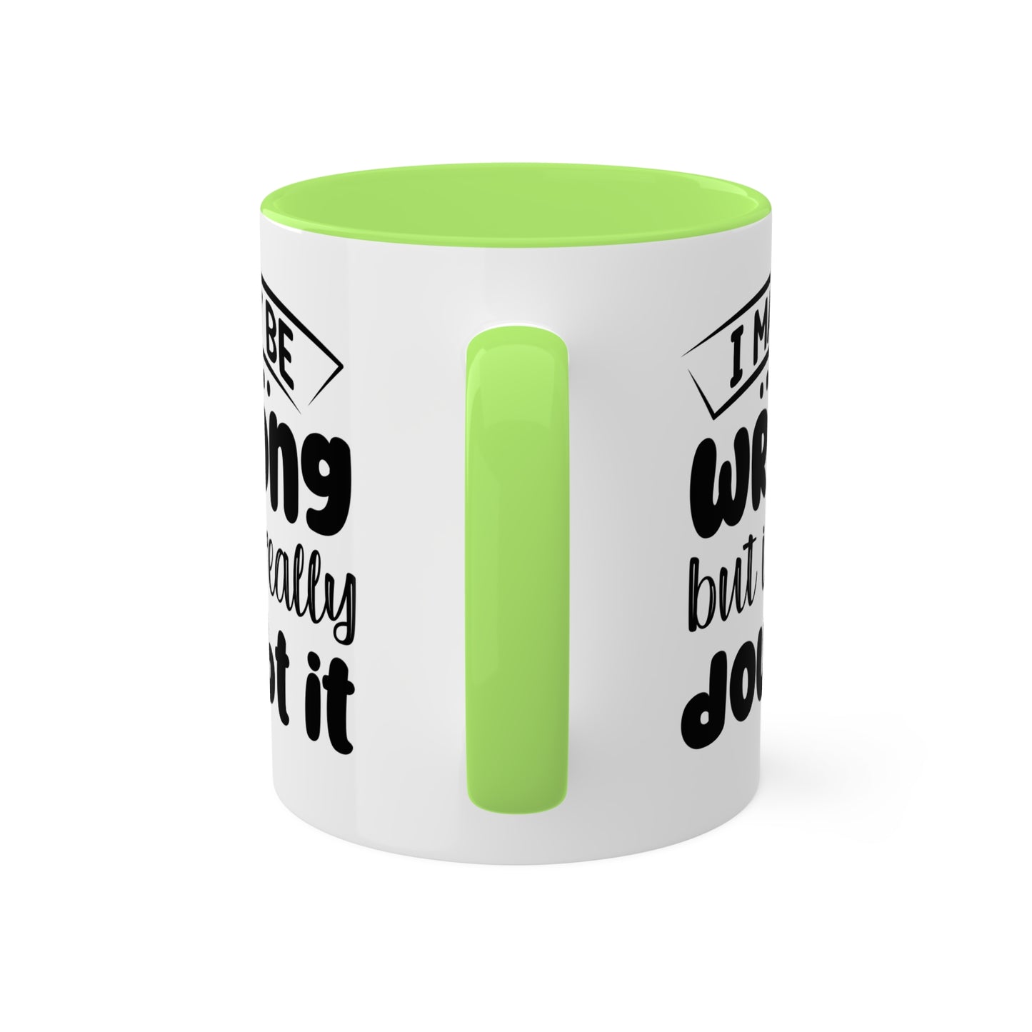 I May Be Wrong But I Really Doubt It - 11oz Colorful & Funny Mug