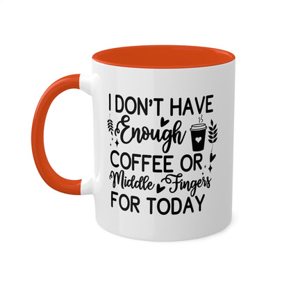 I Don't Have Enough Coffee Or Middle Fingers For Today - 11oz Colorful Mug