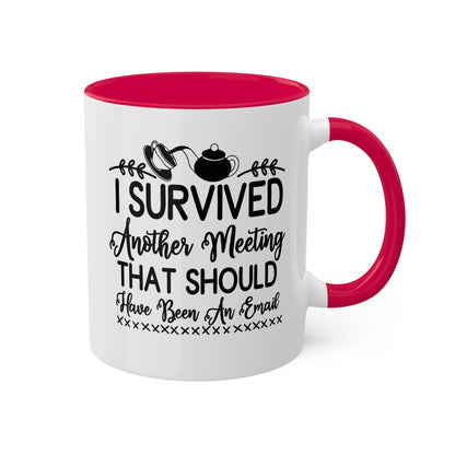 I Survived Another Meeting That Should Have Been An Email - 11oz Colorful & Funny Mug