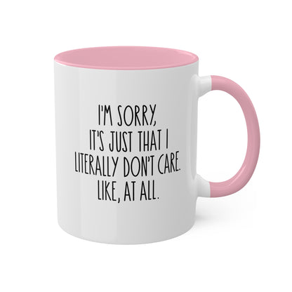 I'm Sorry, It's Just That I Literally Don't Care Like, At All - 11oz Colorful & Funny Gift Mug