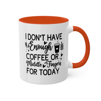 I Don't Have Enough Coffee Or Middle Fingers For Today - 11oz Colorful Mug