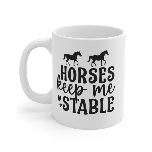 Horses Keep Me Stable - 11 oz Mug