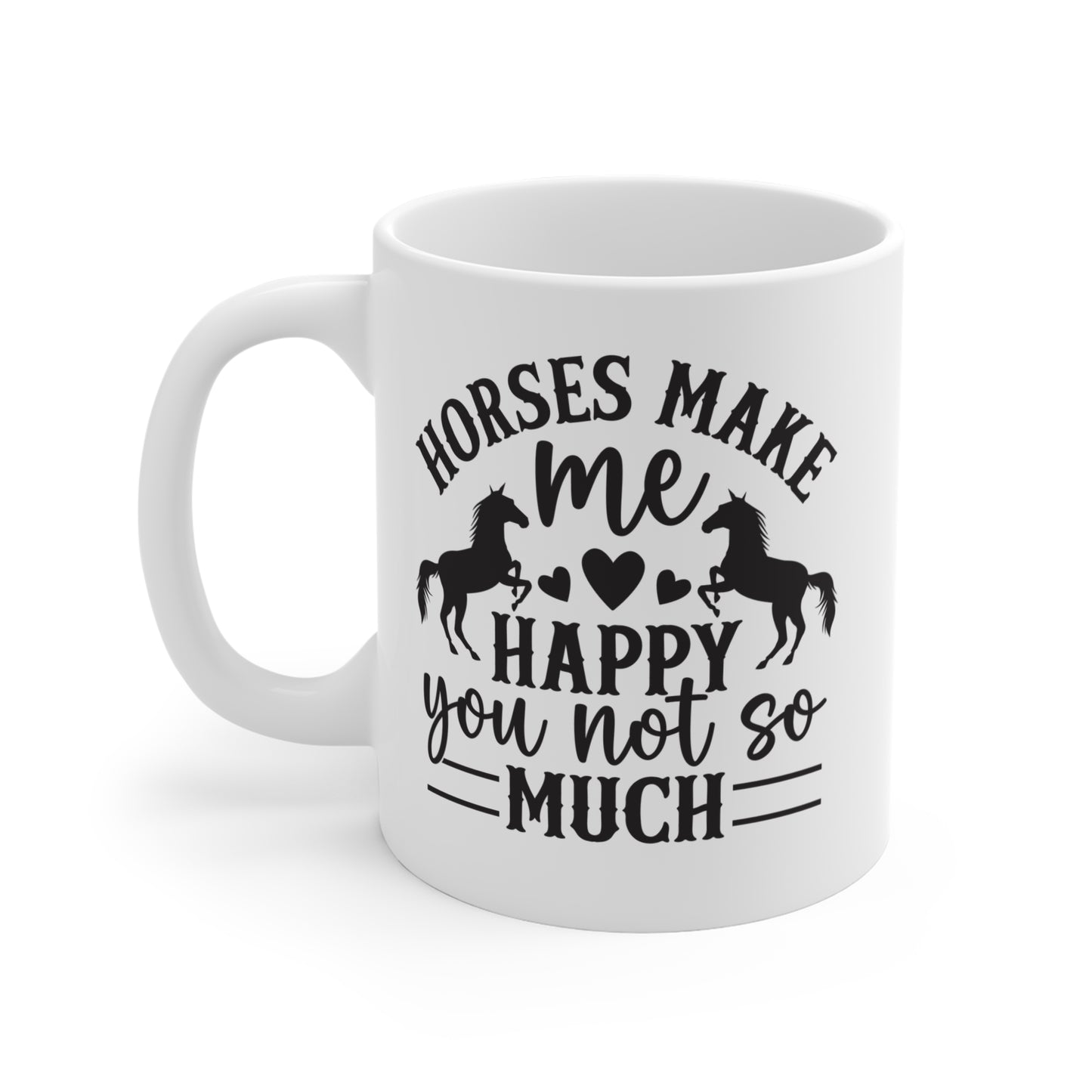 Horses Make Me Happy, You Not So Much - 11 oz Funny Mug