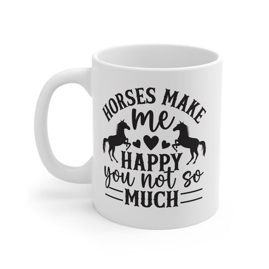 Horses Make Me Happy, You Not So Much - 11 oz Funny Mug