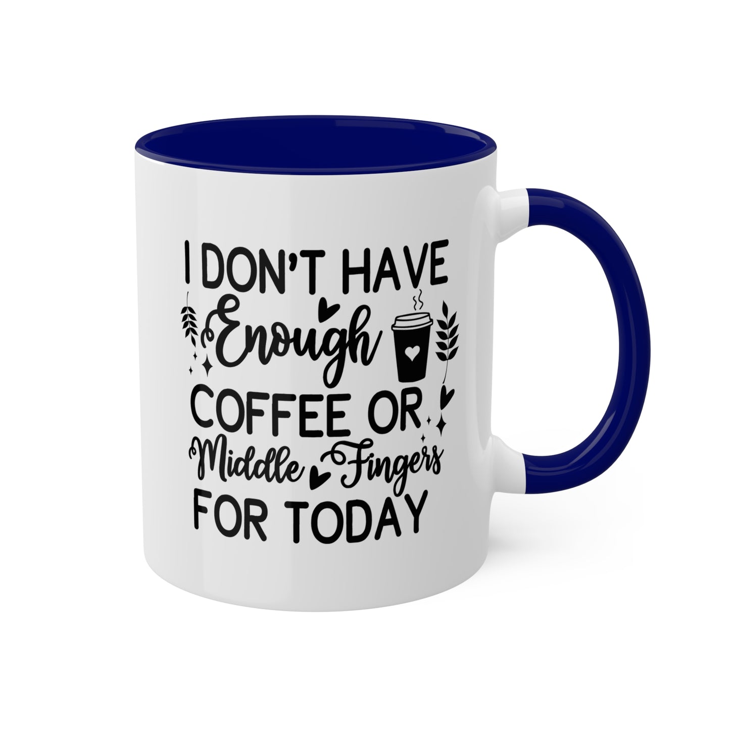 I Don't Have Enough Coffee Or Middle Fingers For Today - 11oz Colorful Mug