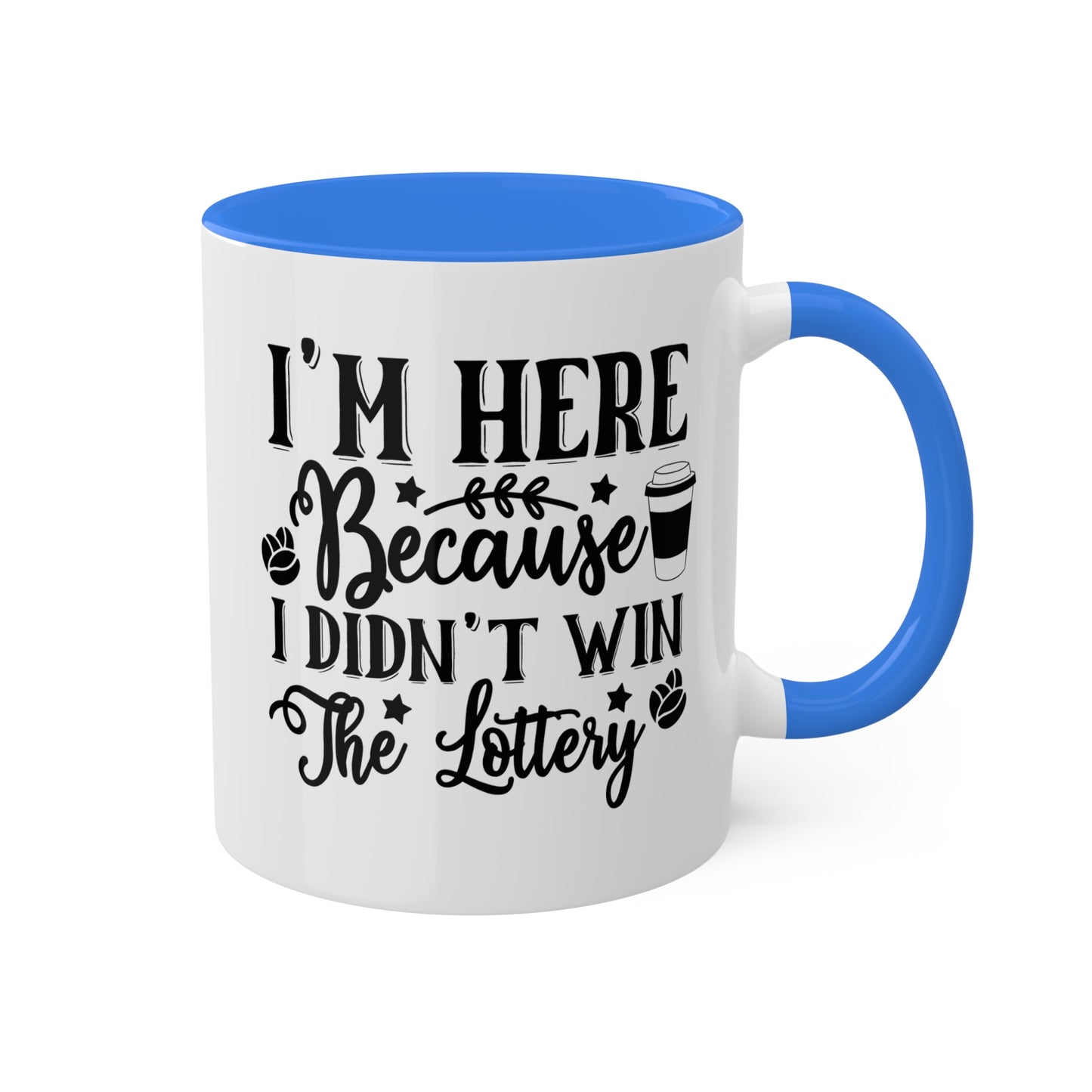 I'm Here Because I Didn't Win The Lottery - 11oz Funny Mug