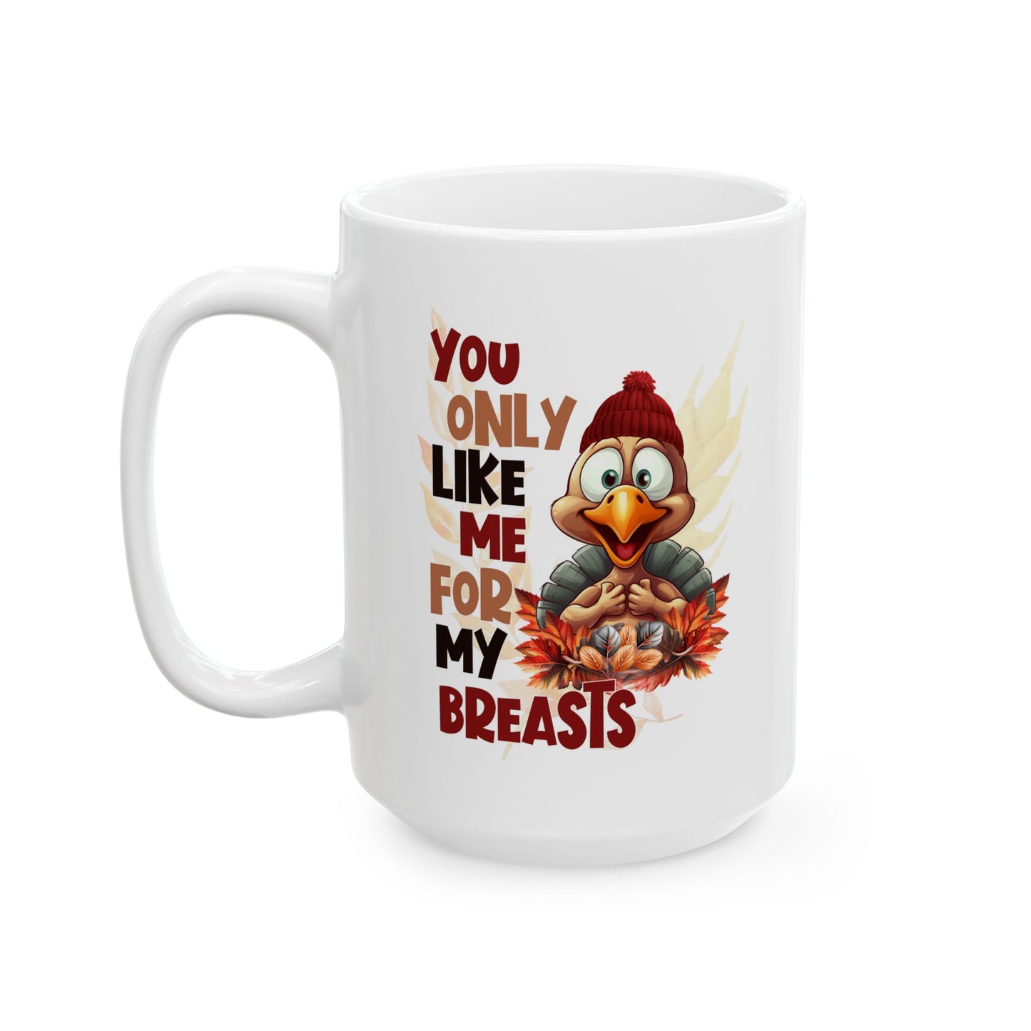 You Only Like Me For My Breasts - Funny Thanksgiving Turkey - Fall Coffee Mug (11oz, 15oz)