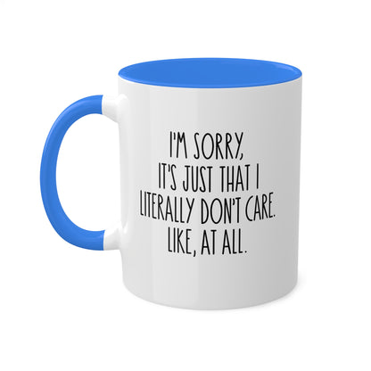 I'm Sorry, It's Just That I Literally Don't Care Like, At All - 11oz Colorful & Funny Gift Mug