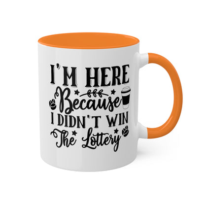 I'm Here Because I Didn't Win The Lottery - 11oz Funny Mug