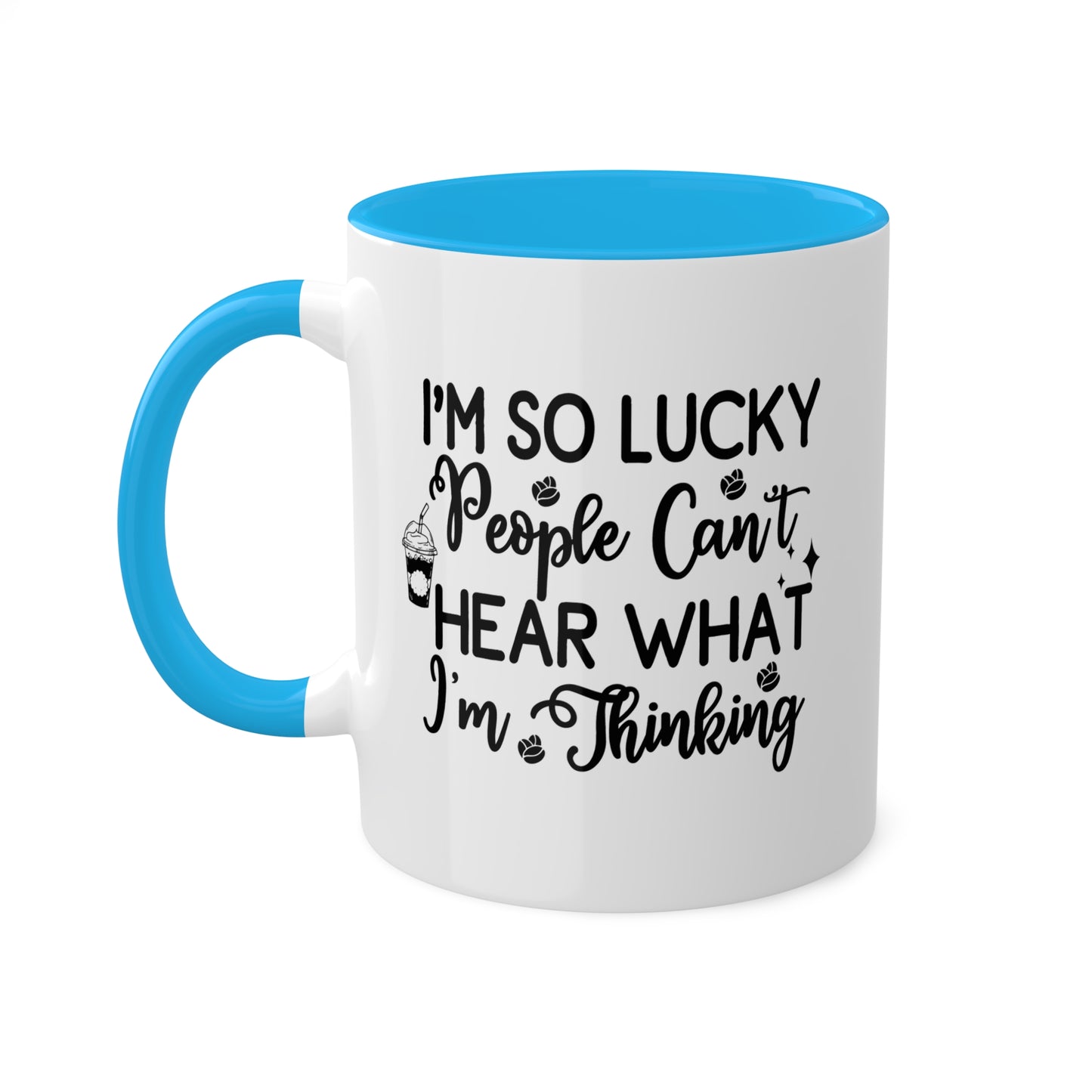 I'm So Lucky People Can't Hear What I'm Thinking - 11 oz Funny Mug