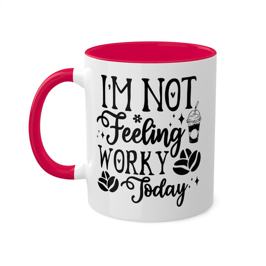 I'm Not Feeling Worky Today - 11oz Colorful & Funny Mug