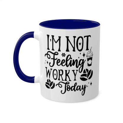 I'm Not Feeling Worky Today - 11oz Colorful & Funny Mug