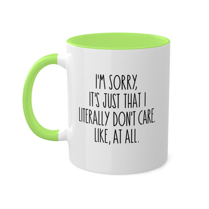 I'm Sorry, It's Just That I Literally Don't Care Like, At All - 11oz Colorful & Funny Gift Mug