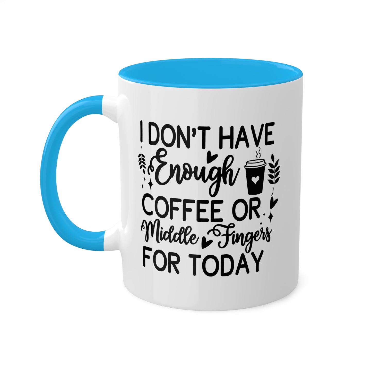 I Don't Have Enough Coffee Or Middle Fingers For Today - 11oz Colorful Mug