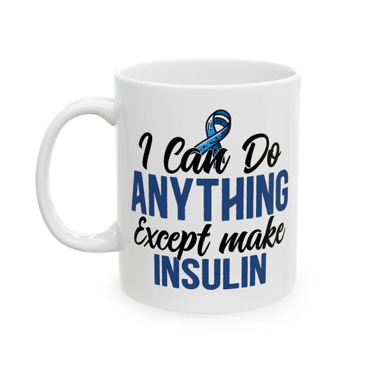 I Can Do Anything Except Make Insulin - Diabetes Awareness Humor Mug (11oz, 15oz)