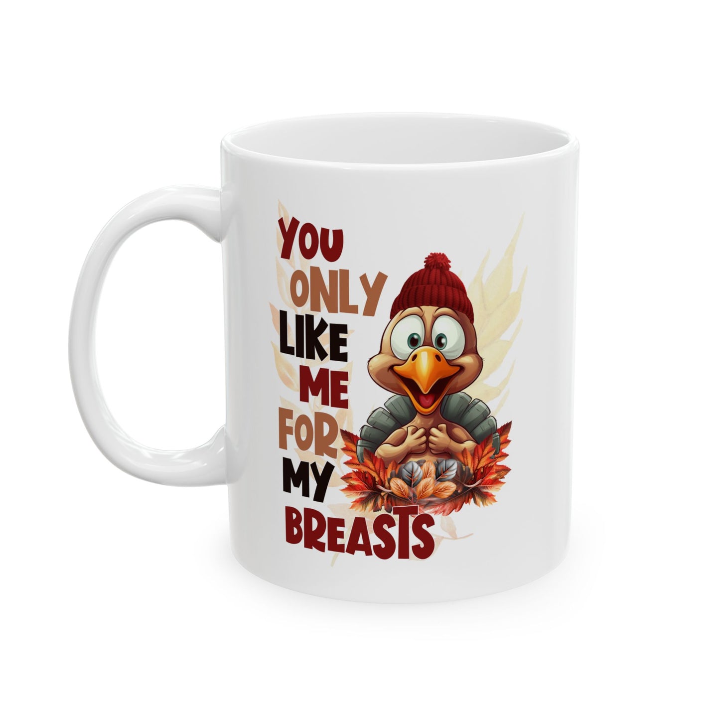 You Only Like Me For My Breasts - Funny Thanksgiving Turkey - Fall Coffee Mug (11oz, 15oz)