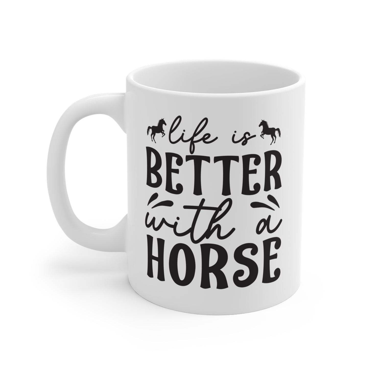 Life Is Better With A Horse - 11 oz Mug