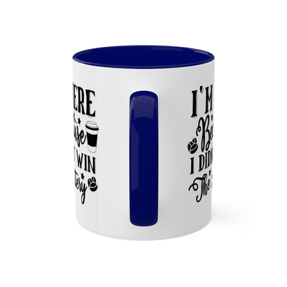 I'm Here Because I Didn't Win The Lottery - 11oz Funny Mug