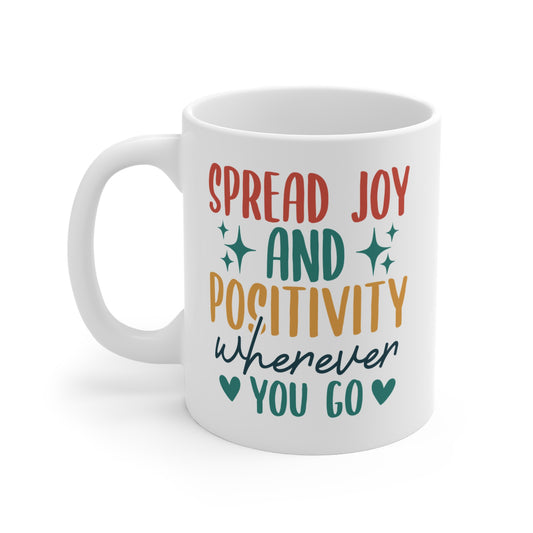 Spread Joy And Positivity Wherever You Go - 11 oz Coffee Mug