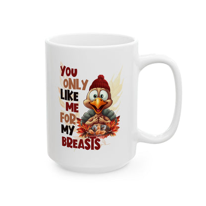 You Only Like Me For My Breasts - Funny Thanksgiving Turkey - Fall Coffee Mug (11oz, 15oz)