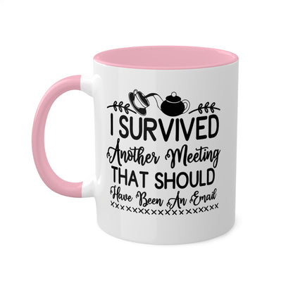 I Survived Another Meeting That Should Have Been An Email - 11oz Colorful & Funny Mug