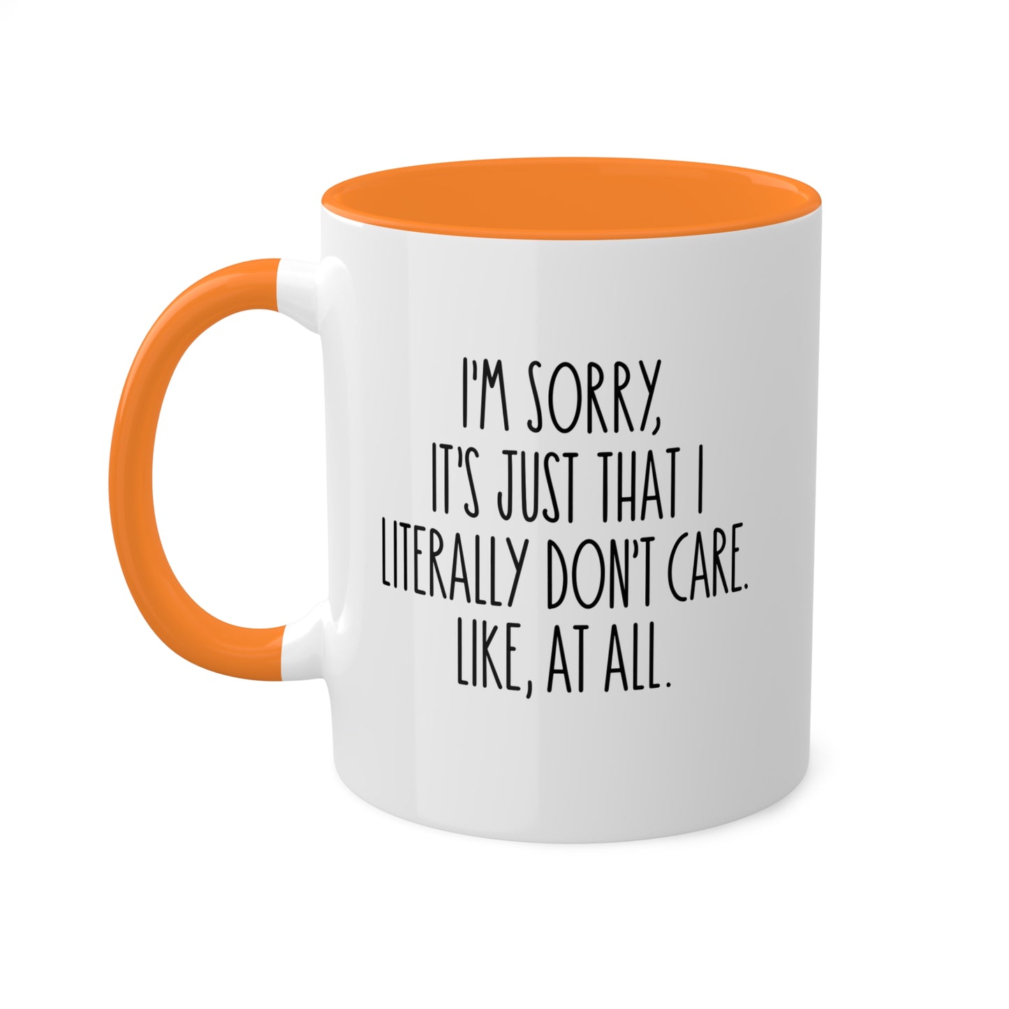 I'm Sorry, It's Just That I Literally Don't Care Like, At All - 11oz Colorful & Funny Gift Mug