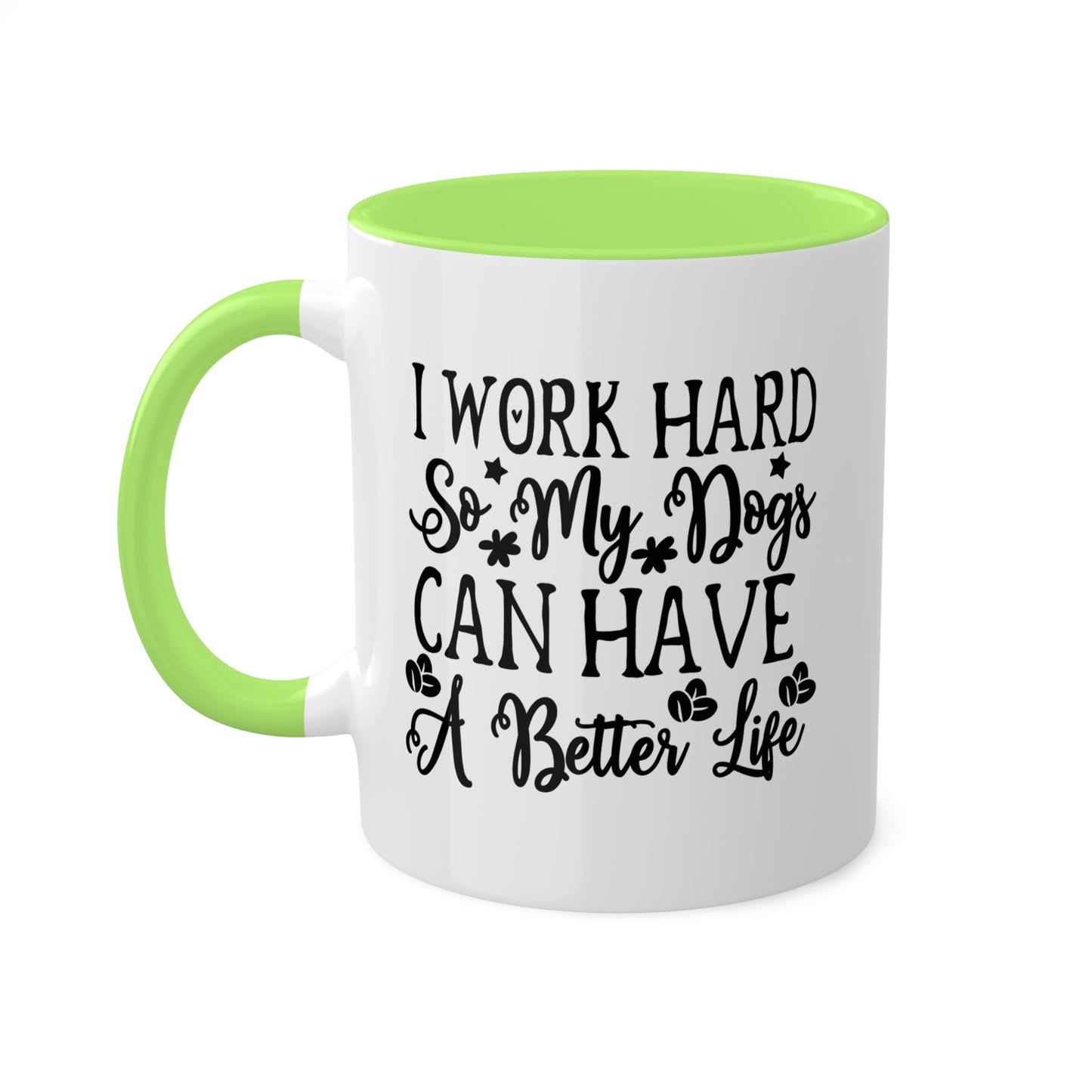 I Work Hard So My Dogs Can Have A Better Life - 11oz Colorful & Funny Mug