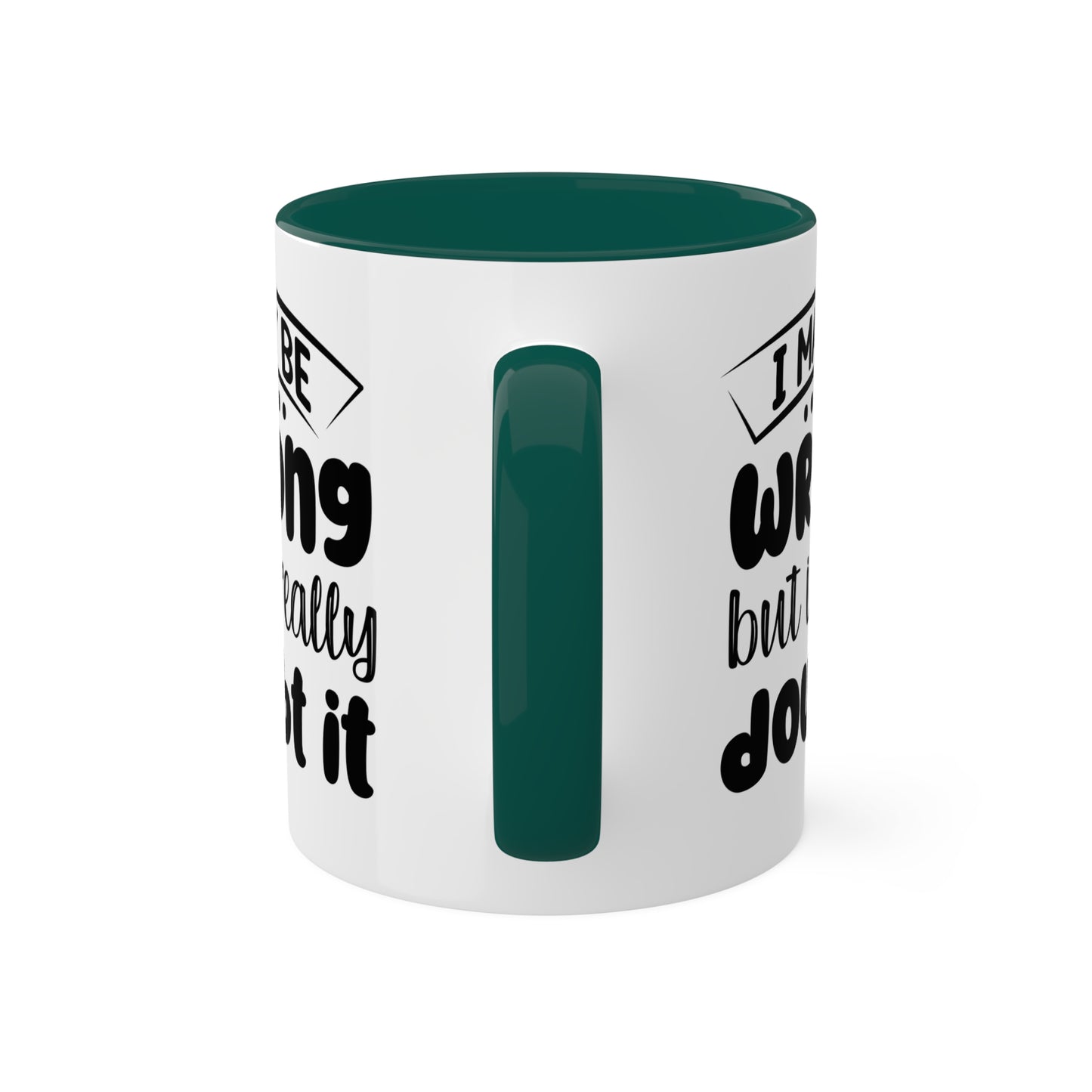 I May Be Wrong But I Really Doubt It - 11oz Colorful & Funny Mug