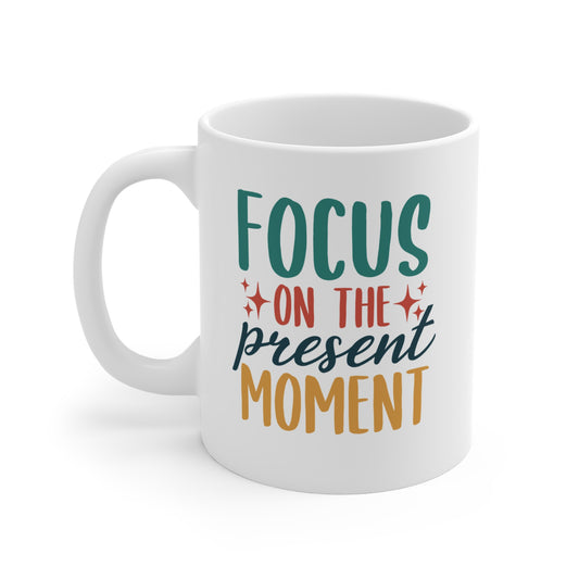 Focus On The Present Moment - 11 oz Mug