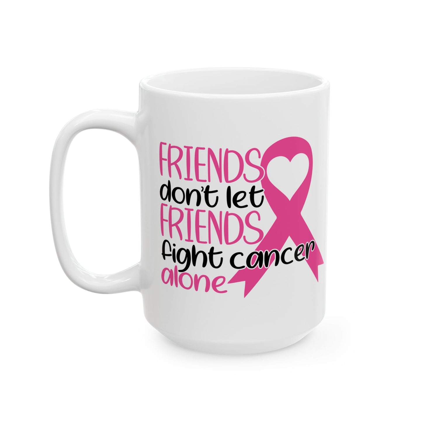 Friends Don't Let Friends Fight Cancer Alone - Breast Cancer Awareness Mug (11oz, 15oz)