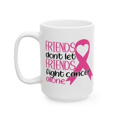 Friends Don't Let Friends Fight Cancer Alone - Breast Cancer Awareness Mug (11oz, 15oz)