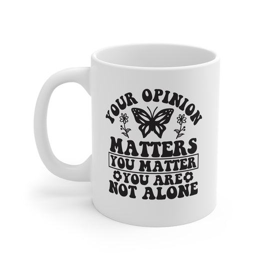 "Your Opinion Matters, You Matter, You Are Not Alone" Coffee Mug, 11 oz