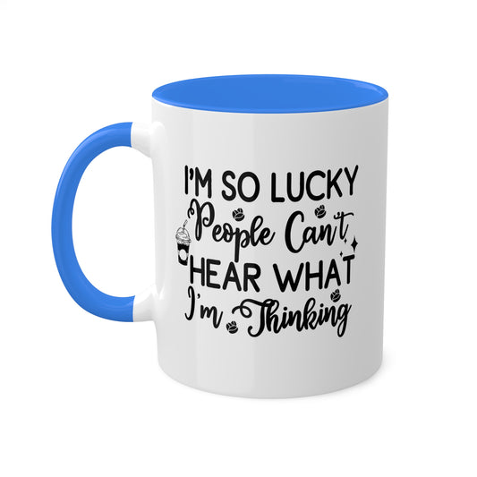 I'm So Lucky People Can't Hear What I'm Thinking - 11 oz Funny Mug