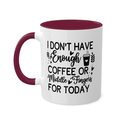 I Don't Have Enough Coffee Or Middle Fingers For Today - 11oz Colorful Mug