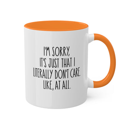 I'm Sorry, It's Just That I Literally Don't Care Like, At All - 11oz Colorful & Funny Gift Mug