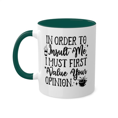 In Order To Insult Me, I Must Value Your Opinion - 11oz Colorful & Funny Mug