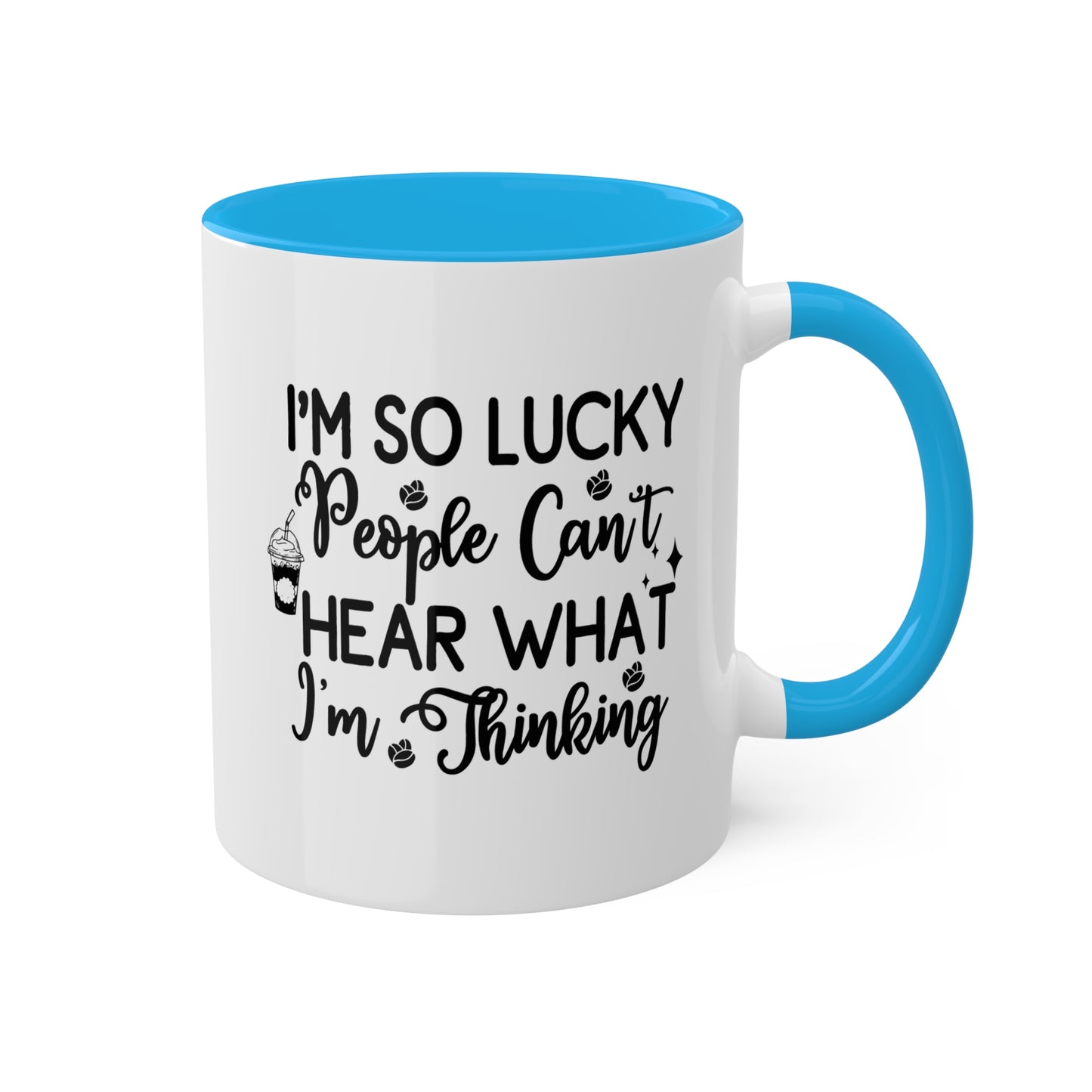 I'm So Lucky People Can't Hear What I'm Thinking - 11 oz Funny Mug