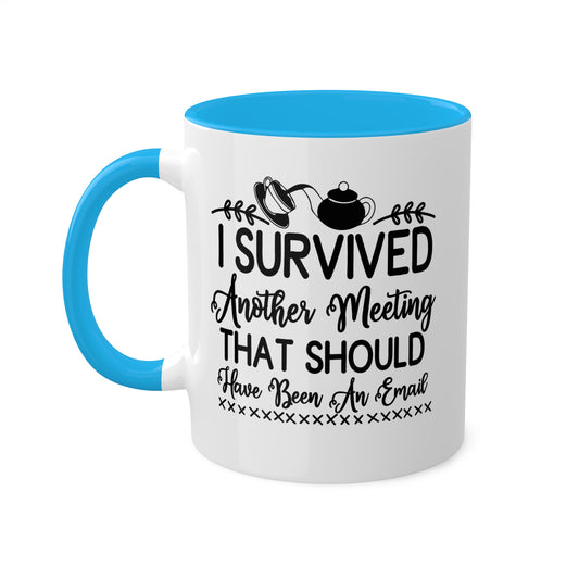 I Survived Another Meeting That Should Have Been An Email - 11oz Colorful & Funny Mug