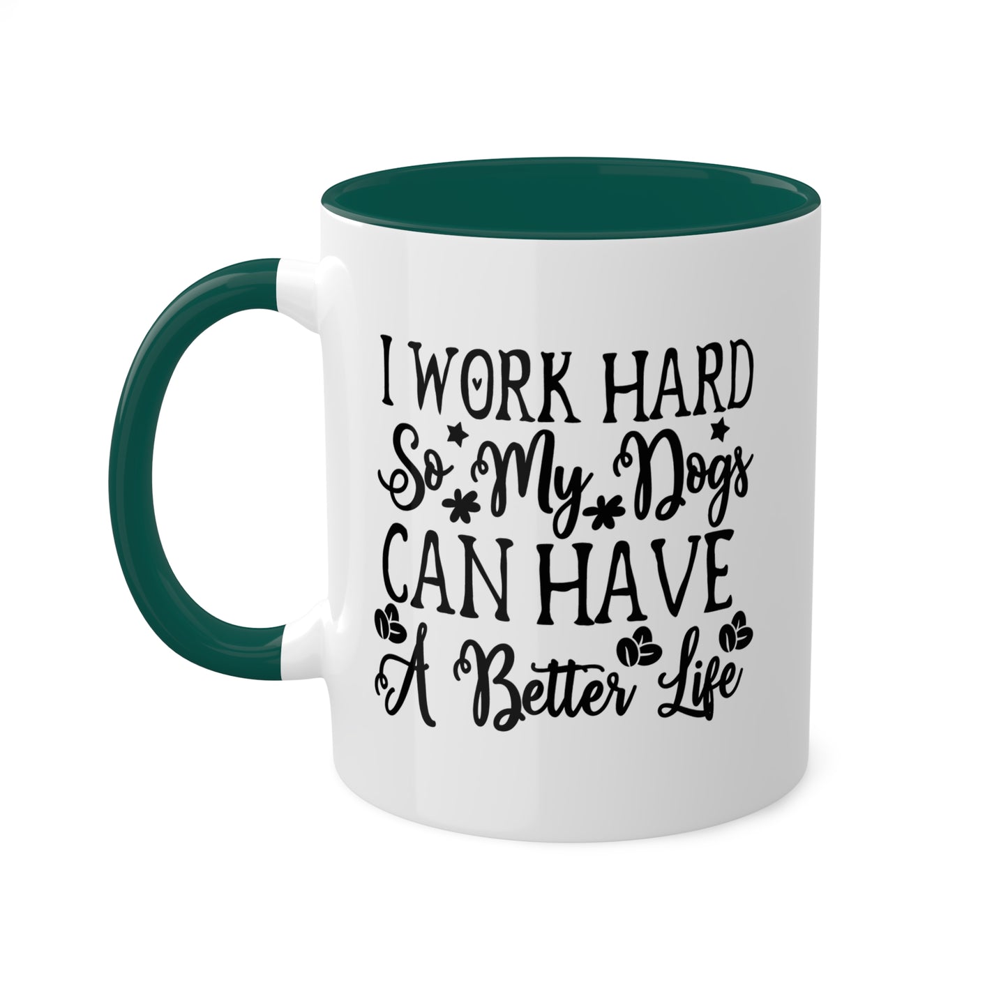 I Work Hard So My Dogs Can Have A Better Life - 11oz Colorful & Funny Mug