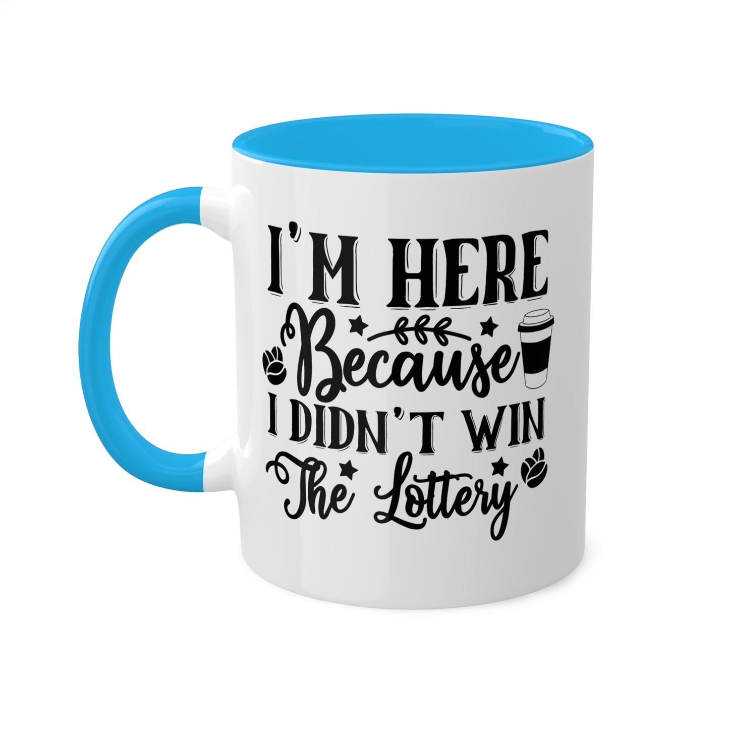 I'm Here Because I Didn't Win The Lottery - 11oz Funny Mug