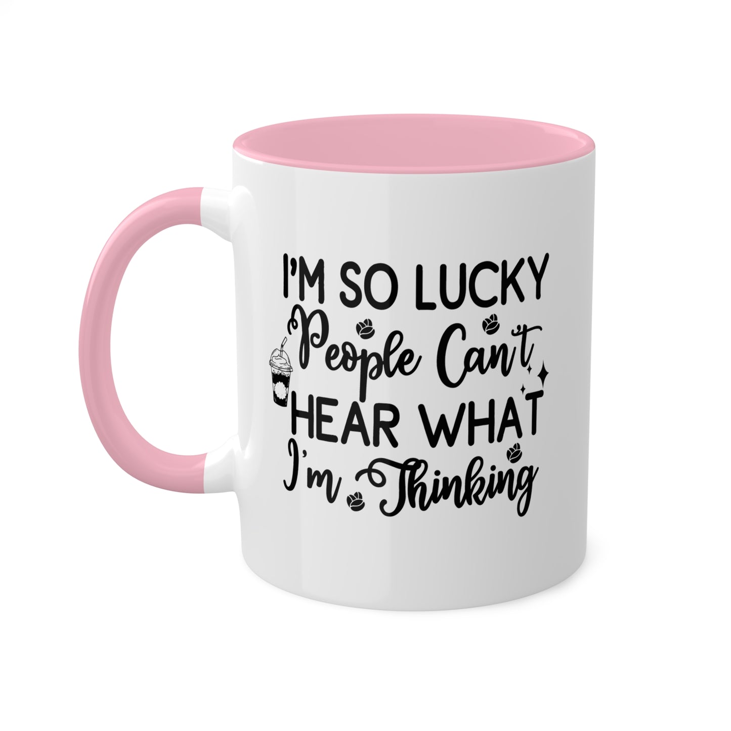 I'm So Lucky People Can't Hear What I'm Thinking - 11 oz Funny Mug