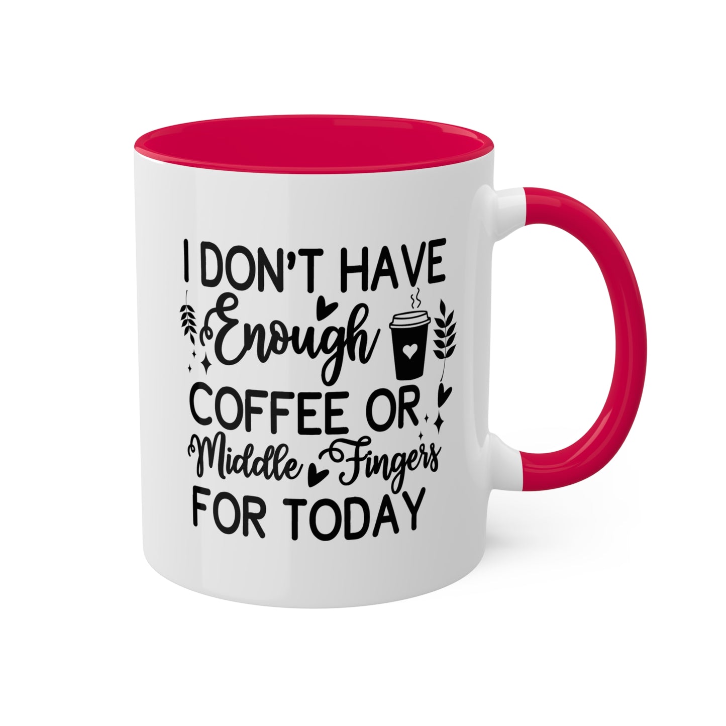 I Don't Have Enough Coffee Or Middle Fingers For Today - 11oz Colorful Mug