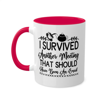 I Survived Another Meeting That Should Have Been An Email - 11oz Colorful & Funny Mug