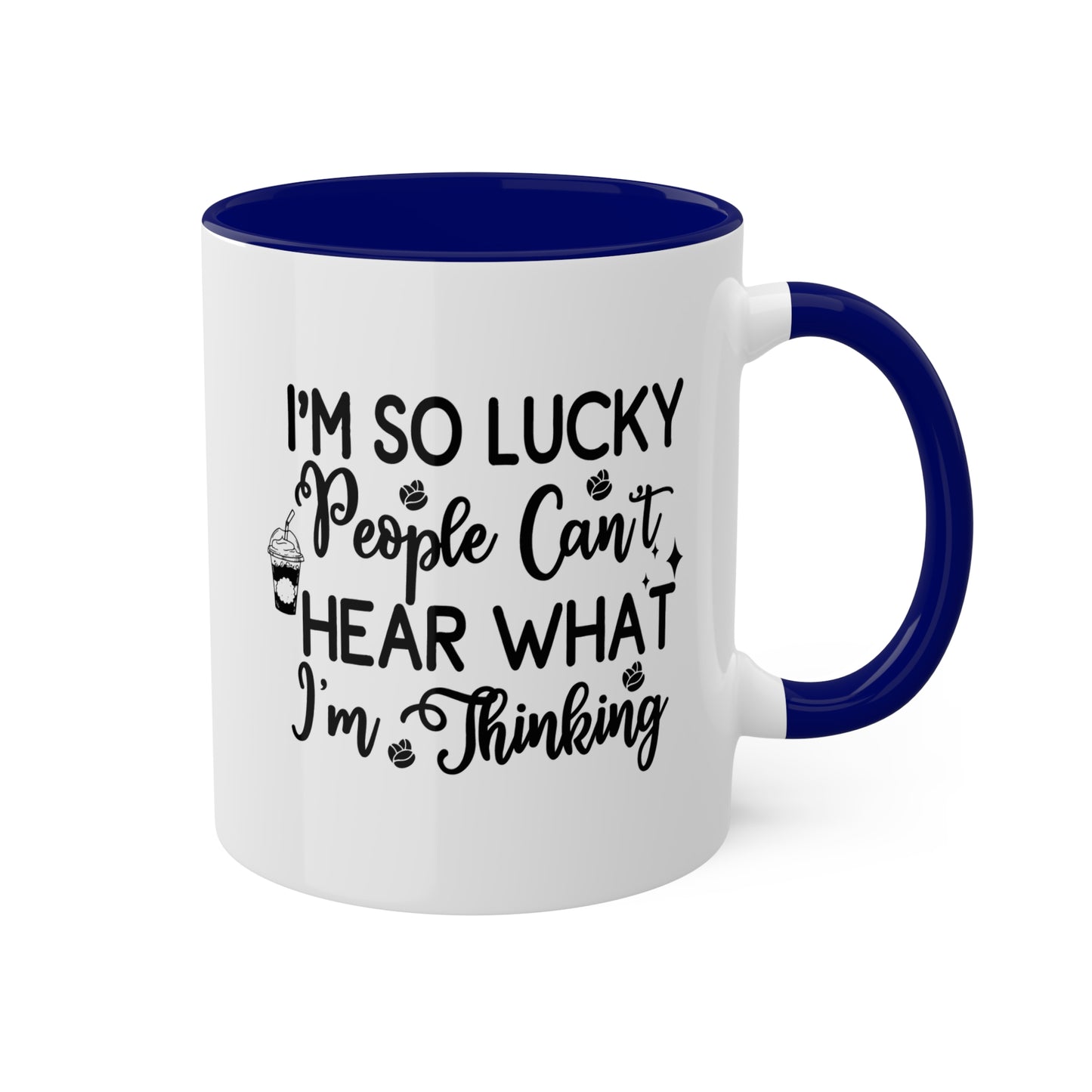 I'm So Lucky People Can't Hear What I'm Thinking - 11 oz Funny Mug