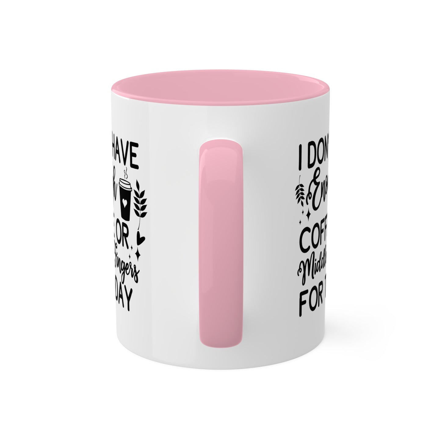 I Don't Have Enough Coffee Or Middle Fingers For Today - 11oz Colorful Mug